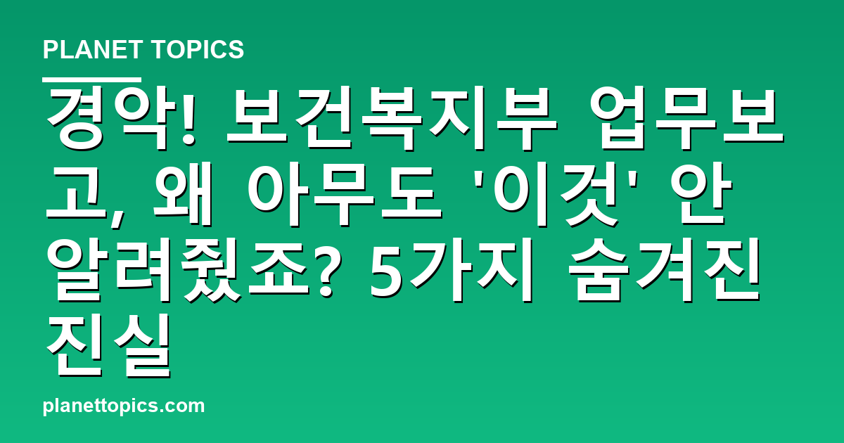 경악! 보건복지부 업무보고, 왜 아무도 '이것' 안 알려줬죠? 5가지 숨겨진 진실 대표 이미지