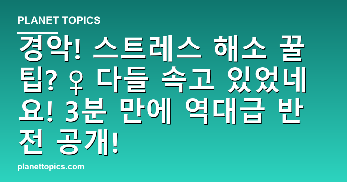 경악! 스트레스 해소 꿀팁? ♀ 다들 속고 있었네요! 3분 만에 역대급 반전 공개! 대표 이미지