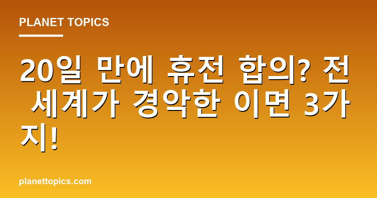 20일 만에 휴전 합의? 전 세계가 경악한 이면 3가지! 대표 이미지