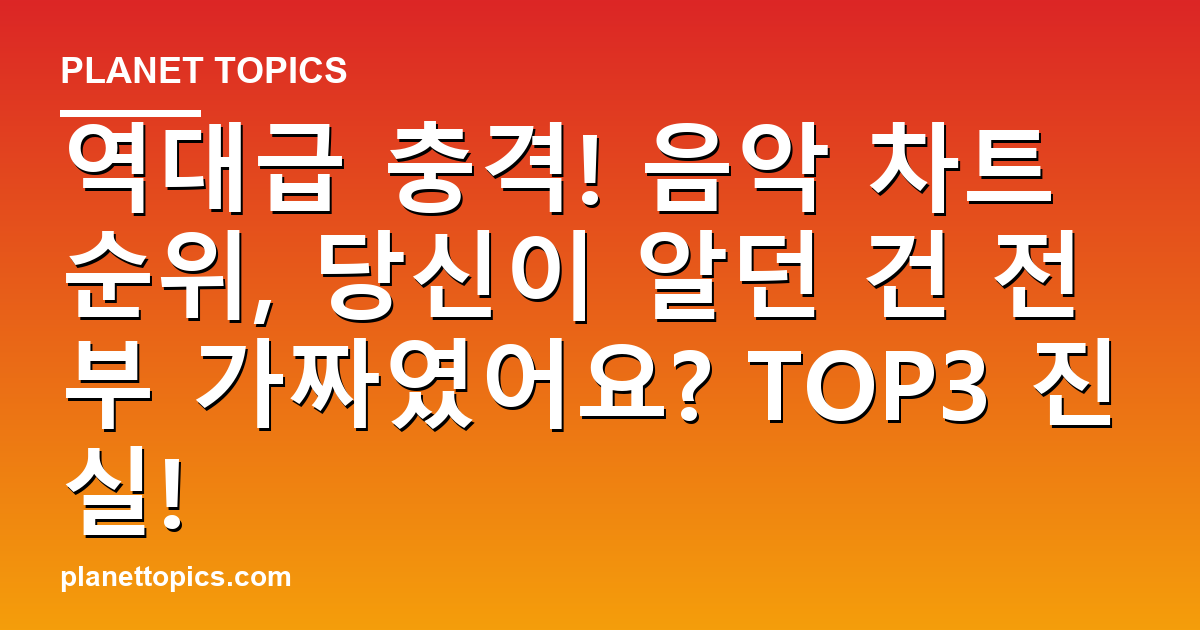 역대급 충격! 음악 차트 순위, 당신이 알던 건 전부 가짜였어요? TOP3 진실! 대표 이미지