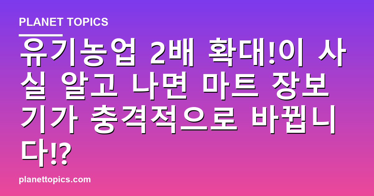 유기농업 2배 확대!이 사실 알고 나면 마트 장보기가 충격적으로 바뀝니다!? 대표 이미지