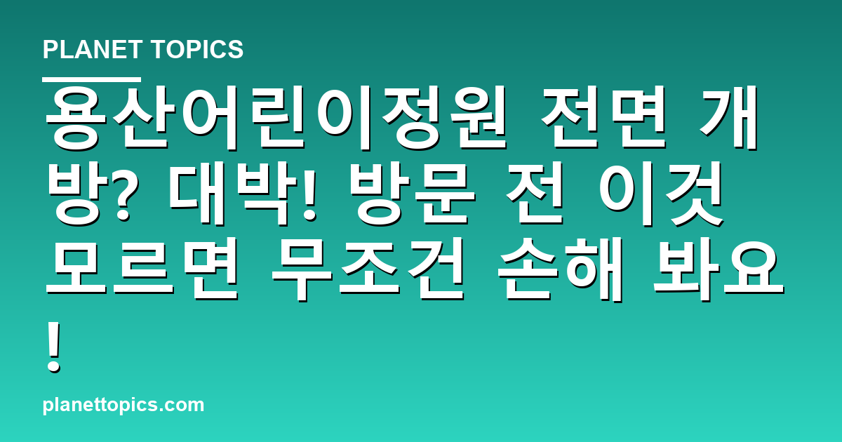 용산어린이정원 전면 개방? 대박! 방문 전 이것 모르면 무조건 손해 봐요! 대표 이미지