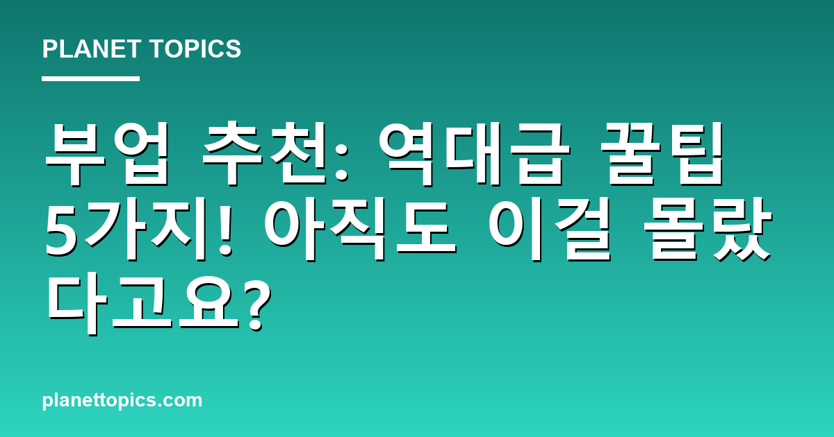 부업 추천: 역대급 꿀팁 5가지! 아직도 이걸 몰랐다고요? 대표 이미지
