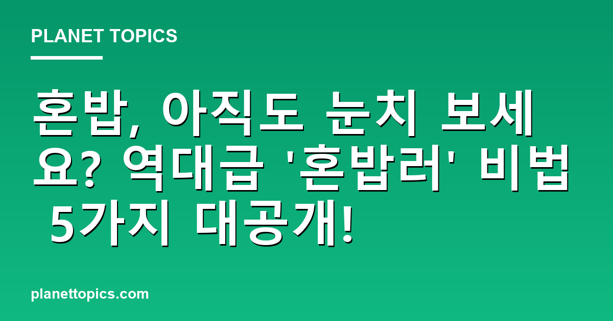 혼밥, 아직도 눈치 보세요? 역대급 혼밥러 비법 5가지 대공개! 대표 이미지