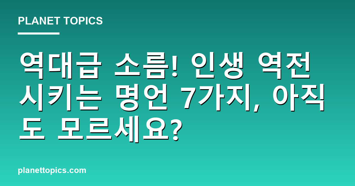 역대급 소름! 인생 역전 시키는 명언 7가지, 아직도 모르세요? 대표 이미지