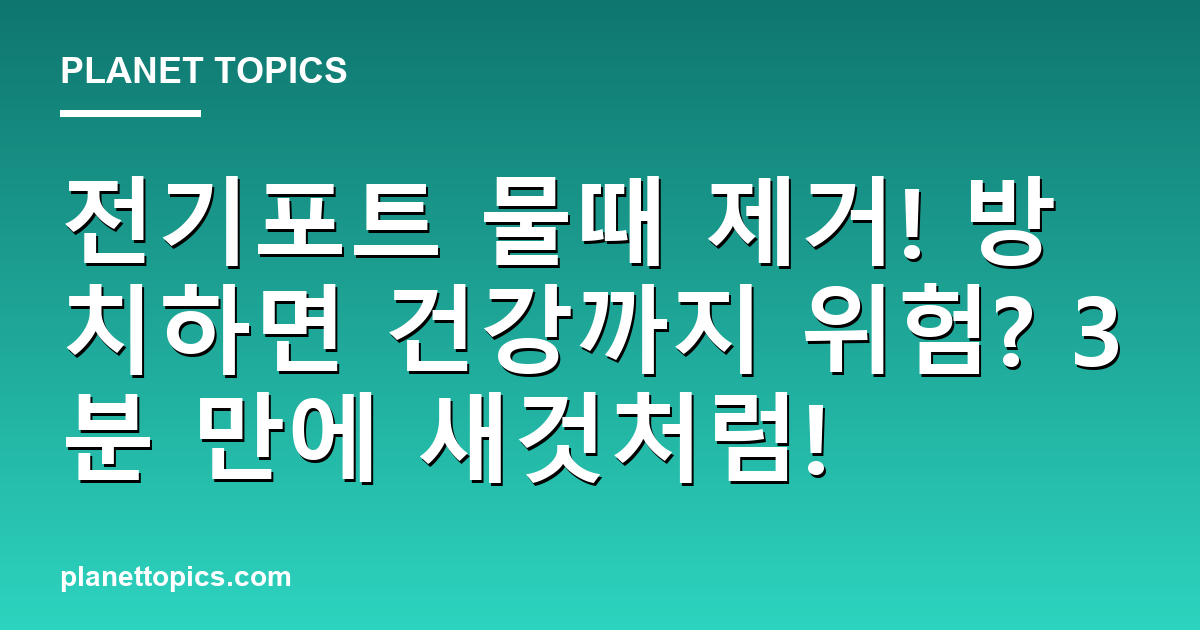 전기포트 물때 제거! 방치하면 건강까지 위험? 3분 만에 새것처럼! 대표 이미지