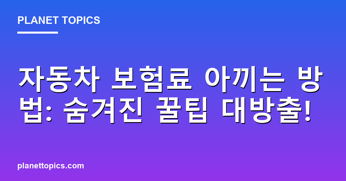 자동차 보험료 아끼는 방법: 숨겨진 꿀팁 대방출! 대표 이미지