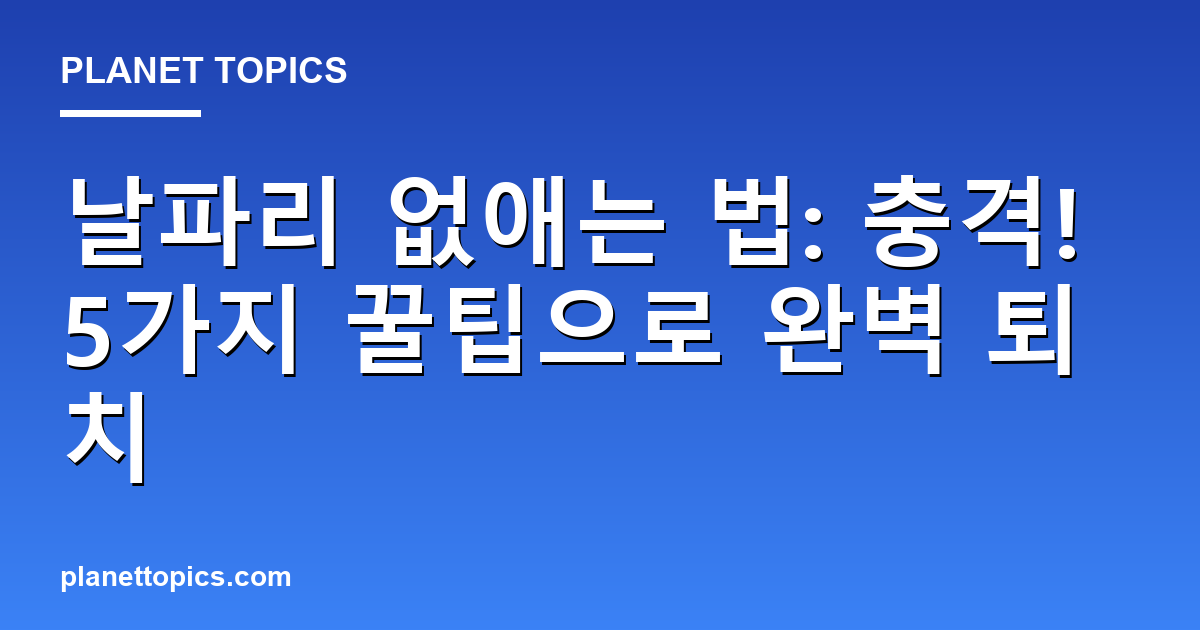 날파리 없애는 법: 충격! 5가지 꿀팁으로 완벽 퇴치 대표 이미지