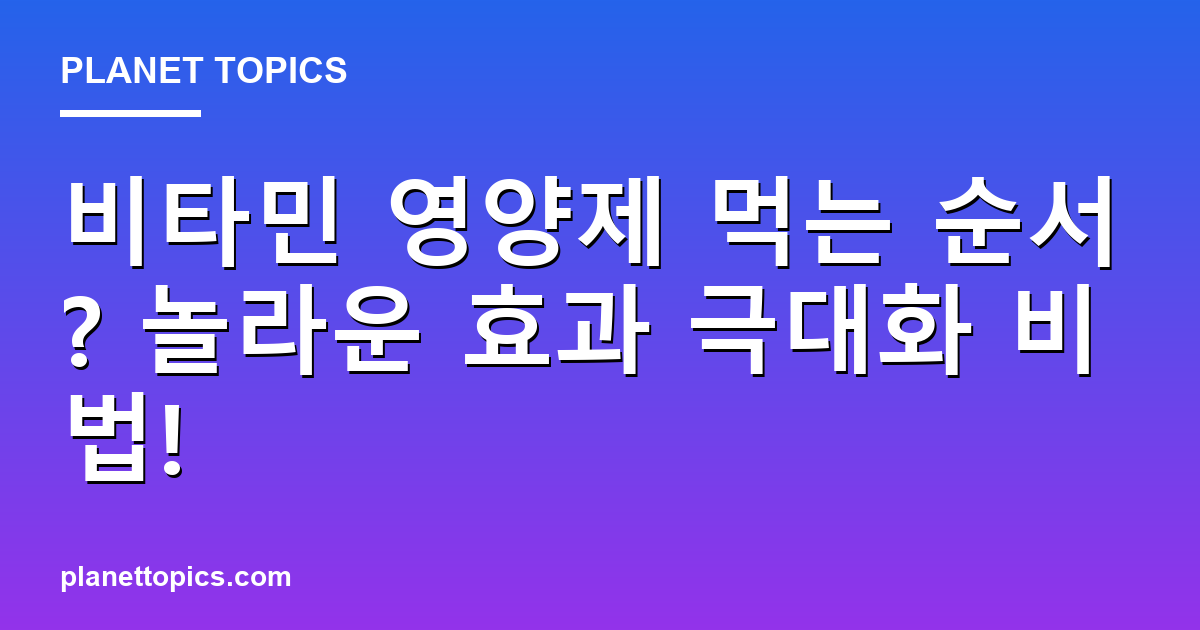 비타민 영양제 먹는 순서? 놀라운 효과 극대화 비법! 대표 이미지