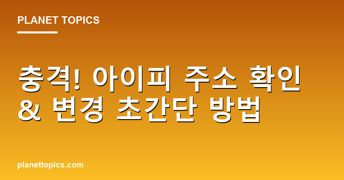 충격! 아이피 주소 확인 & 변경 초간단 방법 대표 이미지