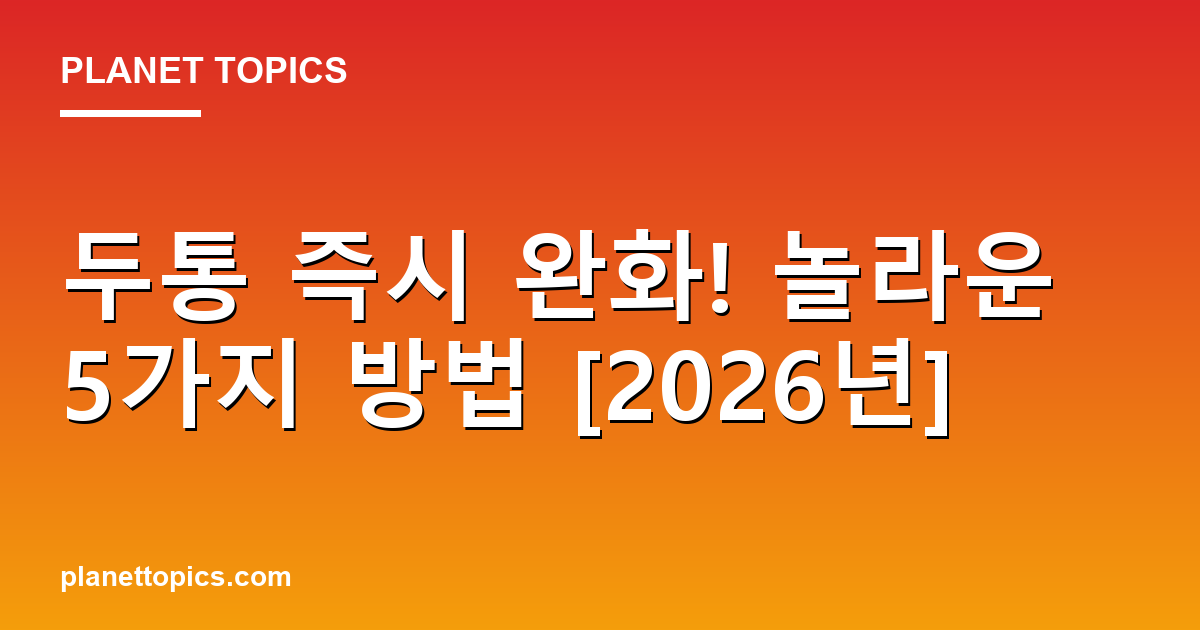 두통 즉시 완화! 놀라운 5가지 방법 [2026년] 대표 이미지