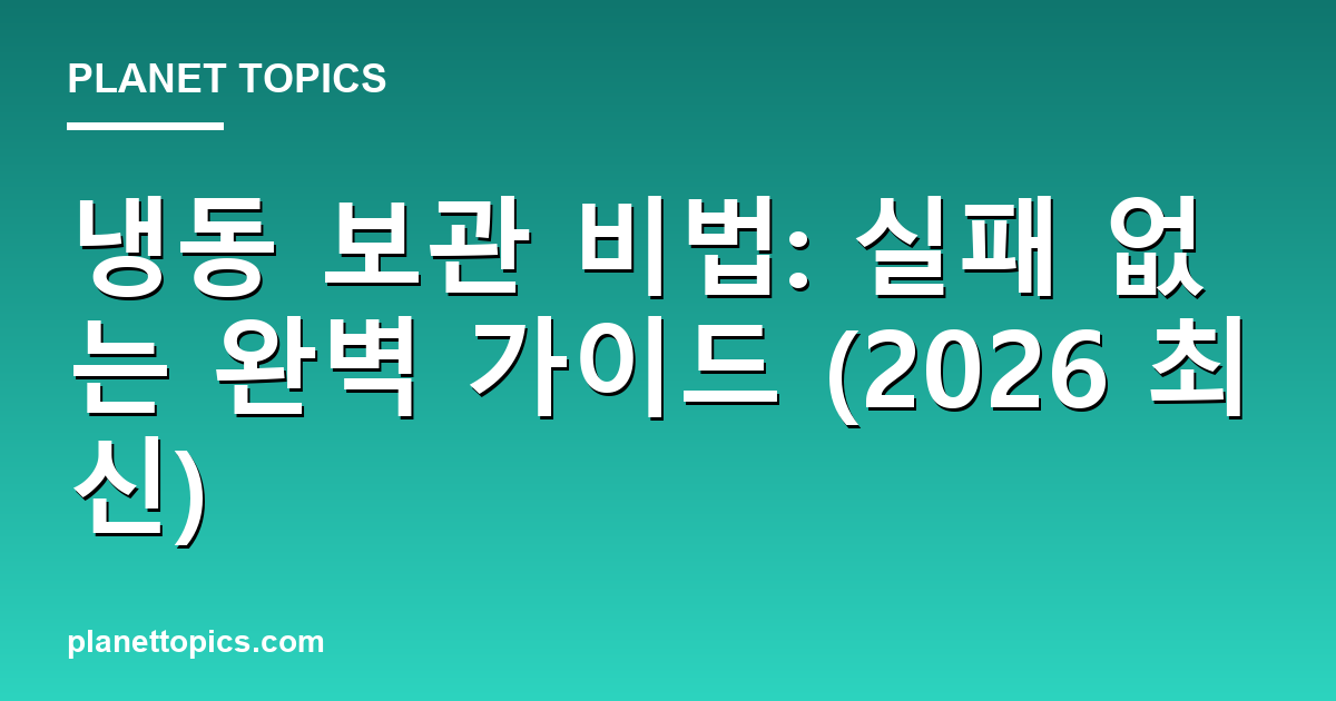 냉동 보관 비법: 실패 없는 완벽 가이드 (2026 최신) 대표 이미지