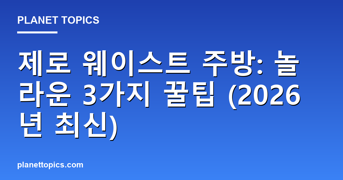 제로 웨이스트 주방: 놀라운 3가지 꿀팁 (2026년 최신) 대표 이미지