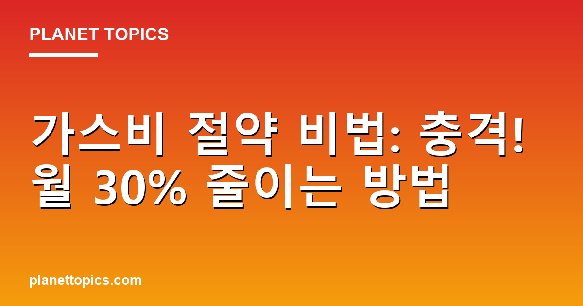 가스비 절약 비법: 충격! 월 30% 줄이는 방법 대표 이미지