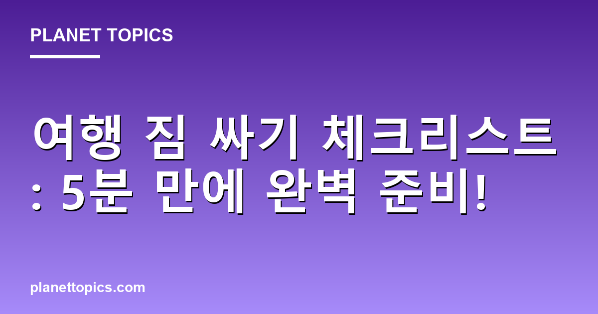 여행 짐 싸기 체크리스트: 5분 만에 완벽 준비! 대표 이미지