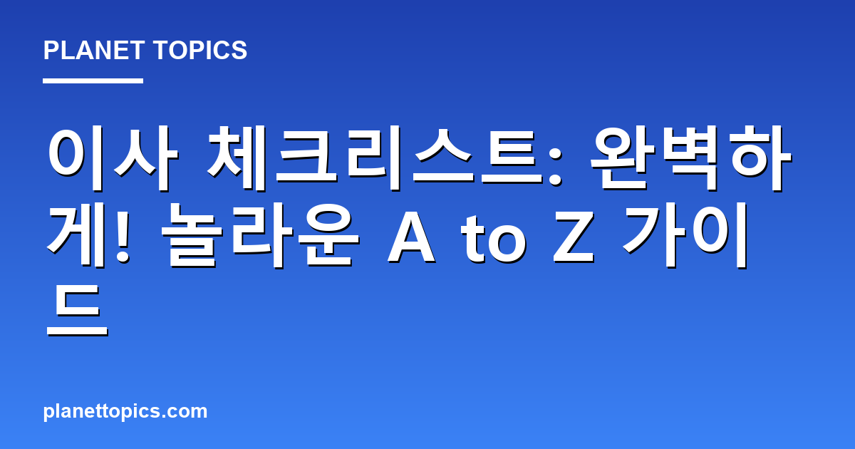 이사 체크리스트: 완벽하게! 놀라운 A to Z 가이드 대표 이미지