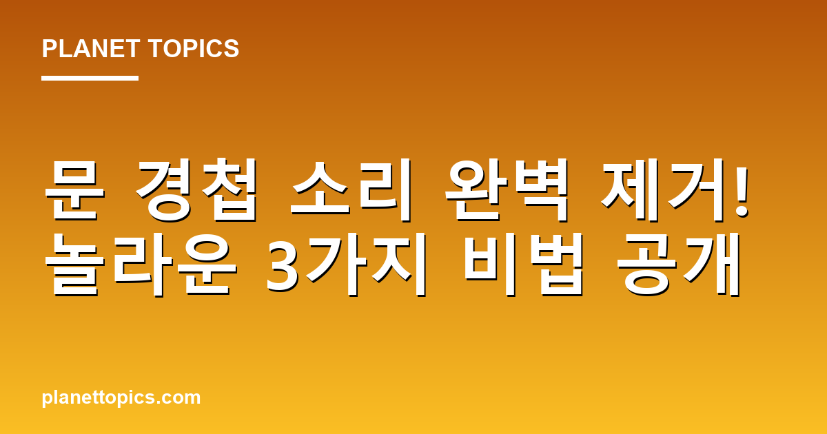문 경첩 소리 완벽 제거! 놀라운 3가지 비법 공개 대표 이미지