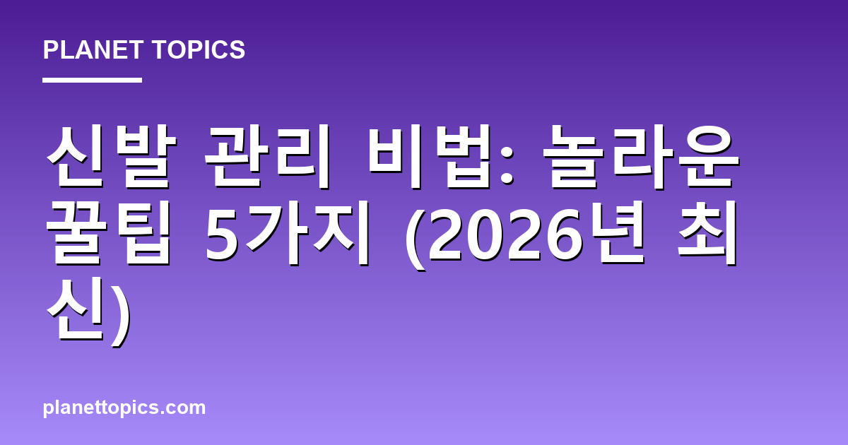 신발 관리 비법: 놀라운 꿀팁 5가지 (2026년 최신) 대표 이미지