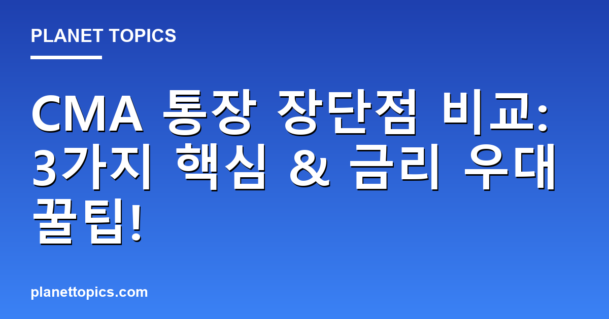 CMA 통장 장단점 비교: 3가지 핵심 & 금리 우대 꿀팁! 대표 이미지