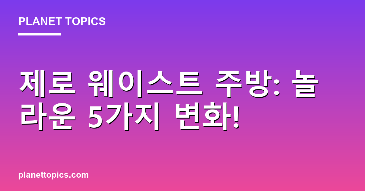 제로 웨이스트 주방: 놀라운 5가지 변화! 대표 이미지