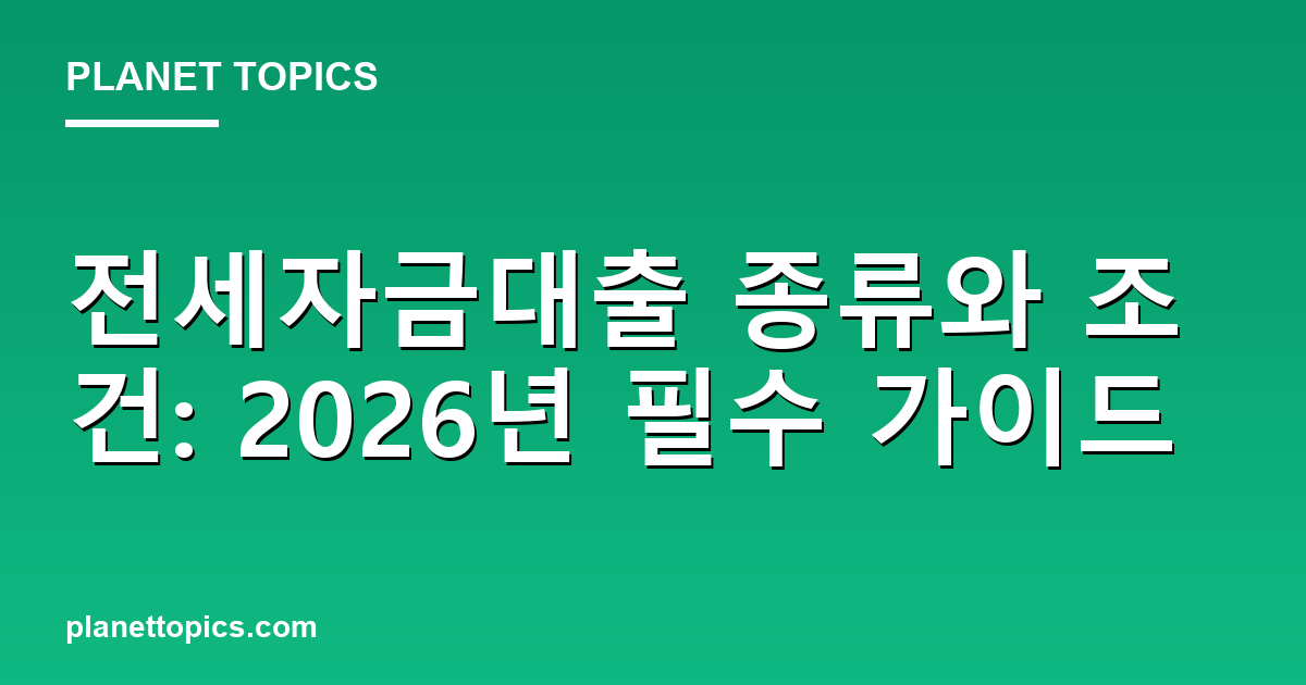 전세자금대출 종류와 조건: 2026년 필수 가이드 Featured Image