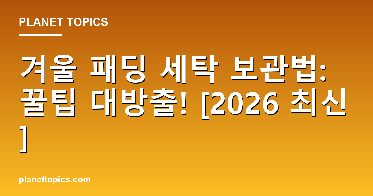 겨울 패딩 세탁 보관법: 꿀팁 대방출! [2026 최신] Featured Image