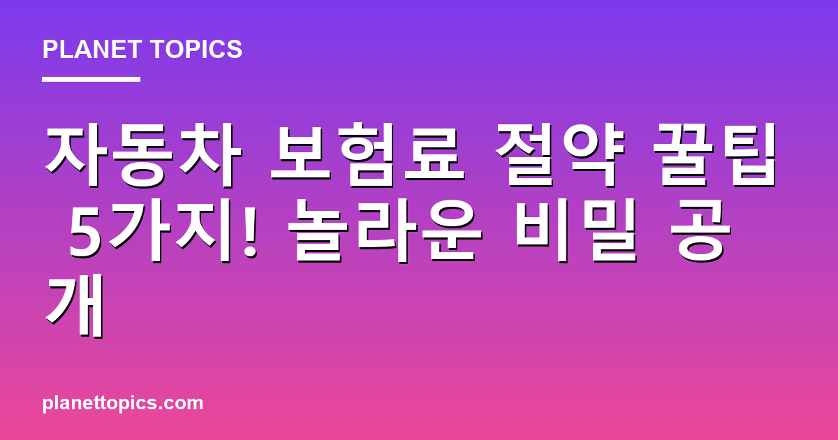 자동차 보험료 절약 꿀팁 5가지! 놀라운 비밀 공개 Featured Image