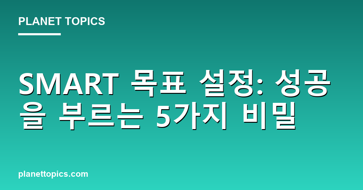 SMART 목표 설정: 성공을 부르는 5가지 비밀 Featured Image