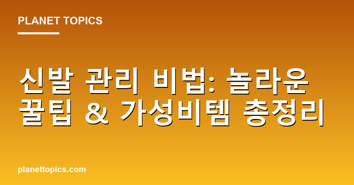 신발 관리 비법: 놀라운 꿀팁 & 가성비템 총정리 Featured Image