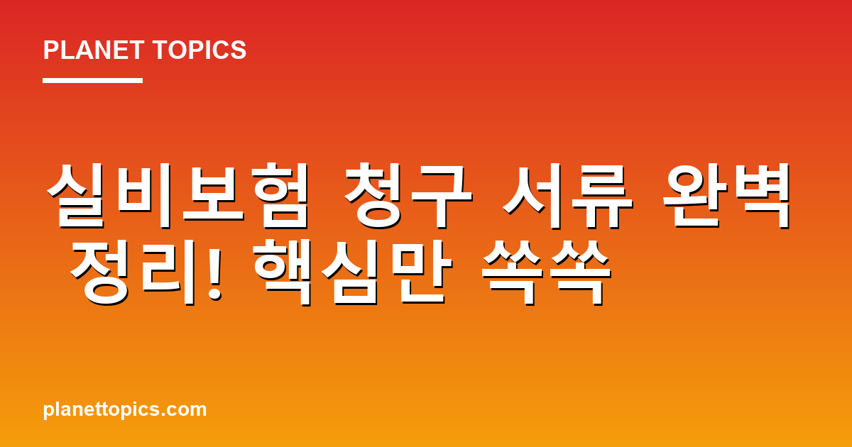 실비보험 청구 서류 완벽 정리! 핵심만 쏙쏙 Featured Image