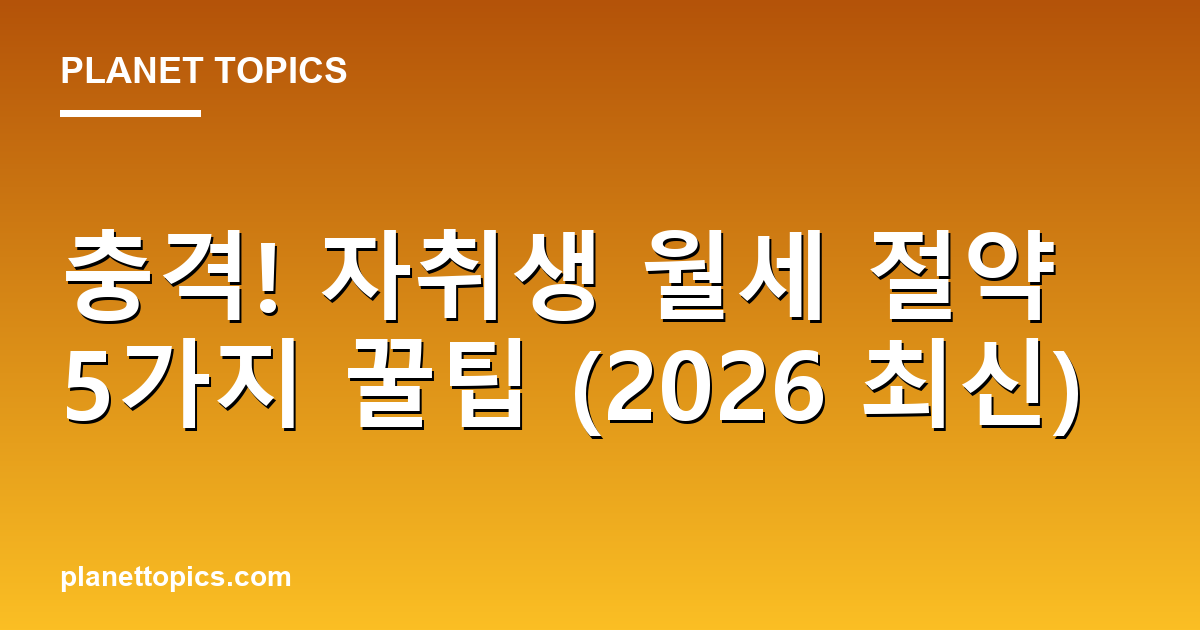 충격! 자취생 월세 절약 5가지 꿀팁 (2026 최신) Featured Image