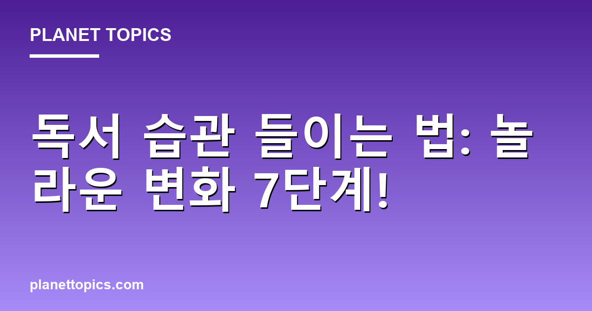 독서 습관 들이는 법: 놀라운 변화 7단계! Featured Image
