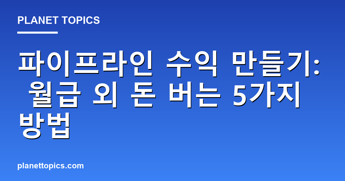 파이프라인 수익 만들기: 월급 외 돈 버는 5가지 방법 Featured Image