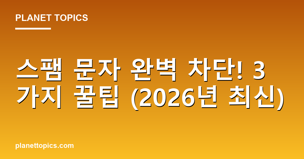 스팸 문자 완벽 차단! 3가지 꿀팁 (2026년 최신) Featured Image