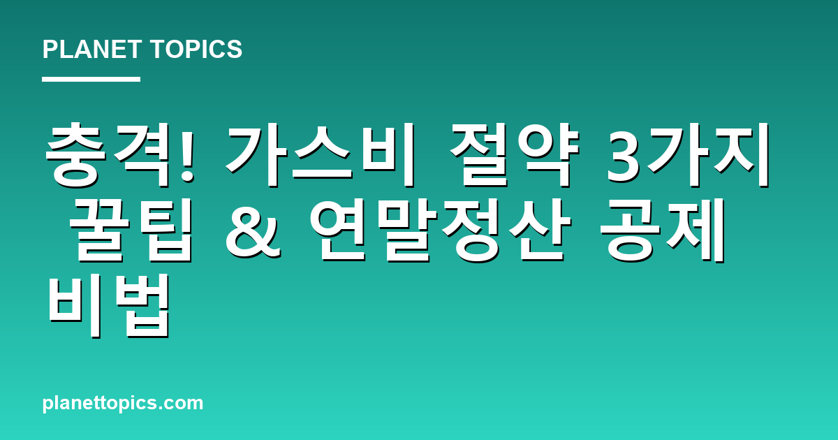 충격! 가스비 절약 3가지 꿀팁 & 연말정산 공제 비법 Featured Image