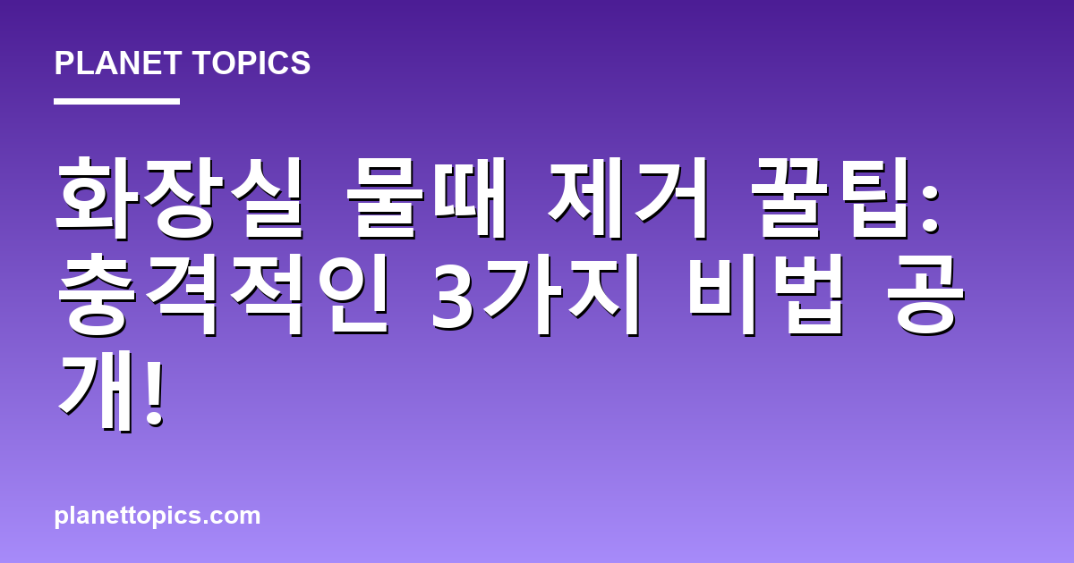 화장실 물때 제거 꿀팁: 충격적인 3가지 비법 공개! Featured Image