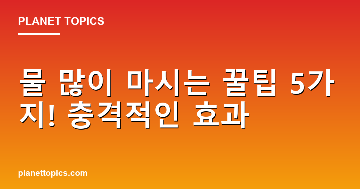 물 많이 마시는 팁 핵심 내용 요약 이미지
