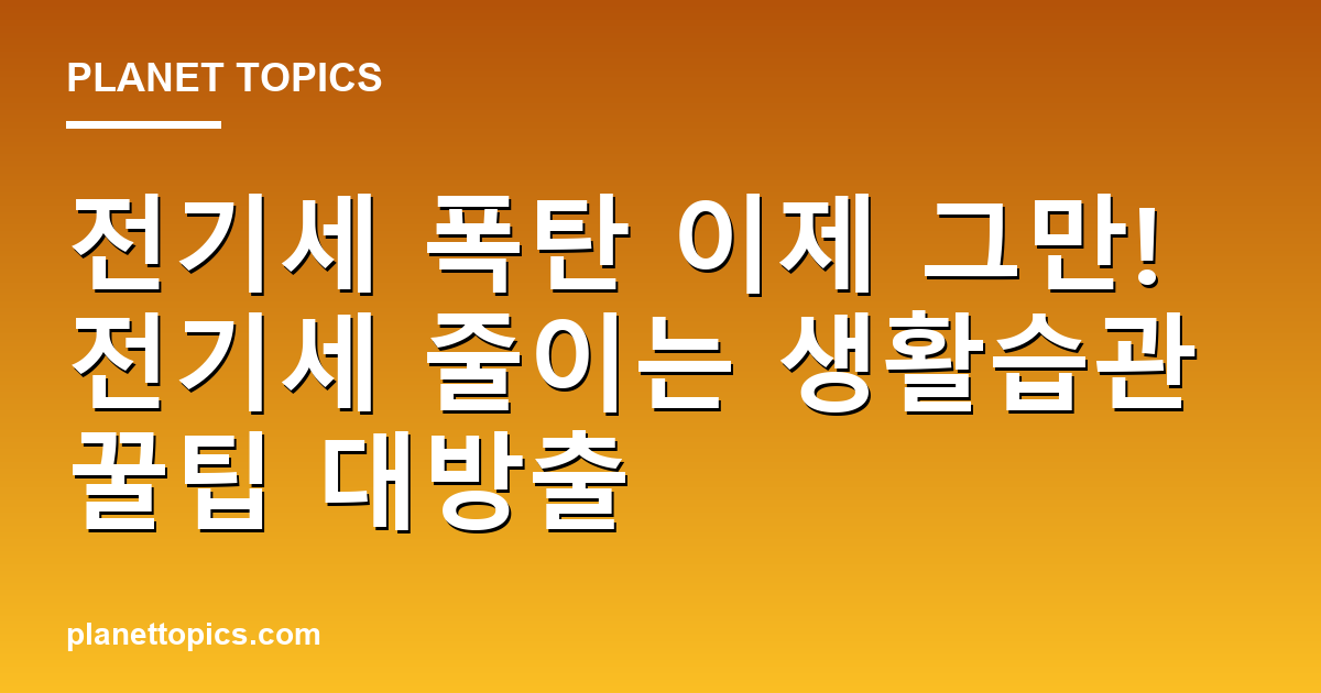 전기세 줄이는 생활습관 실용적인 팁 안내 이미지
