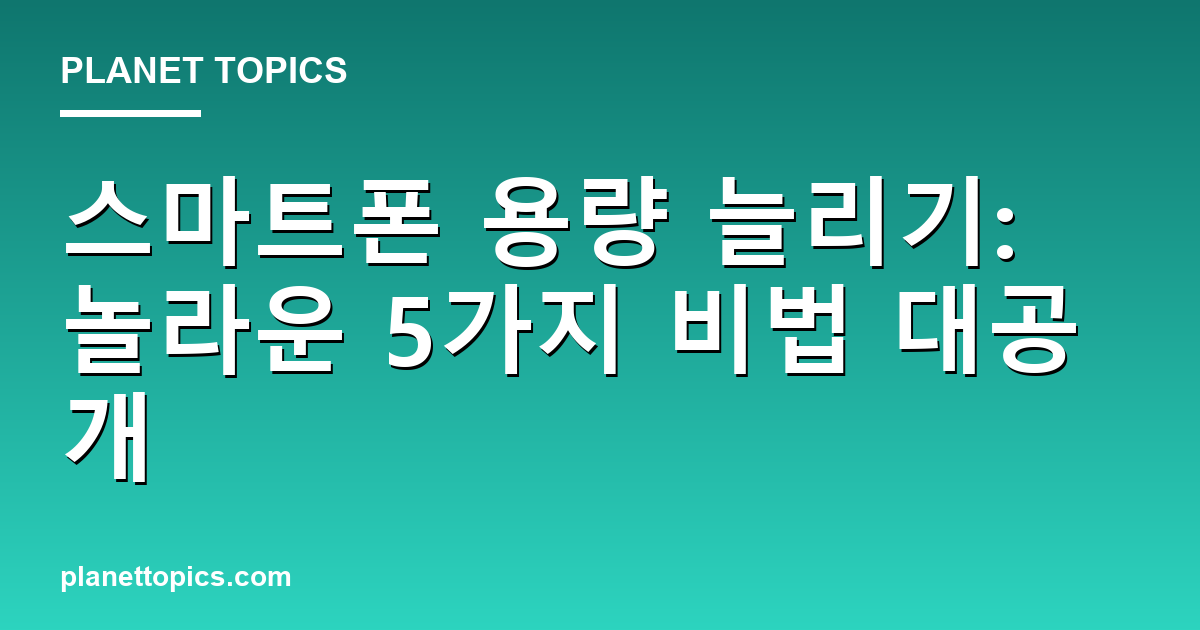 스마트폰 용량 늘리기 실용적인 팁 안내 이미지