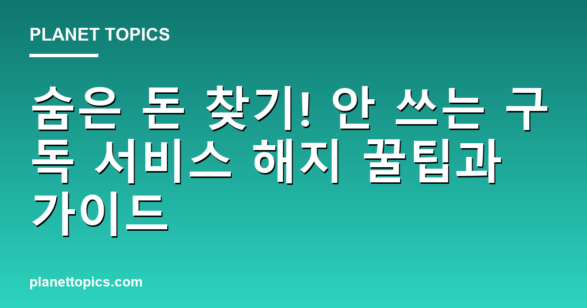 안 쓰는 구독 서비스 해지 관련 정보를 시각화한 이미지