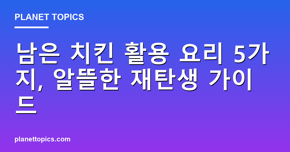 남은 치킨 활용 요리 핵심 내용 요약 이미지