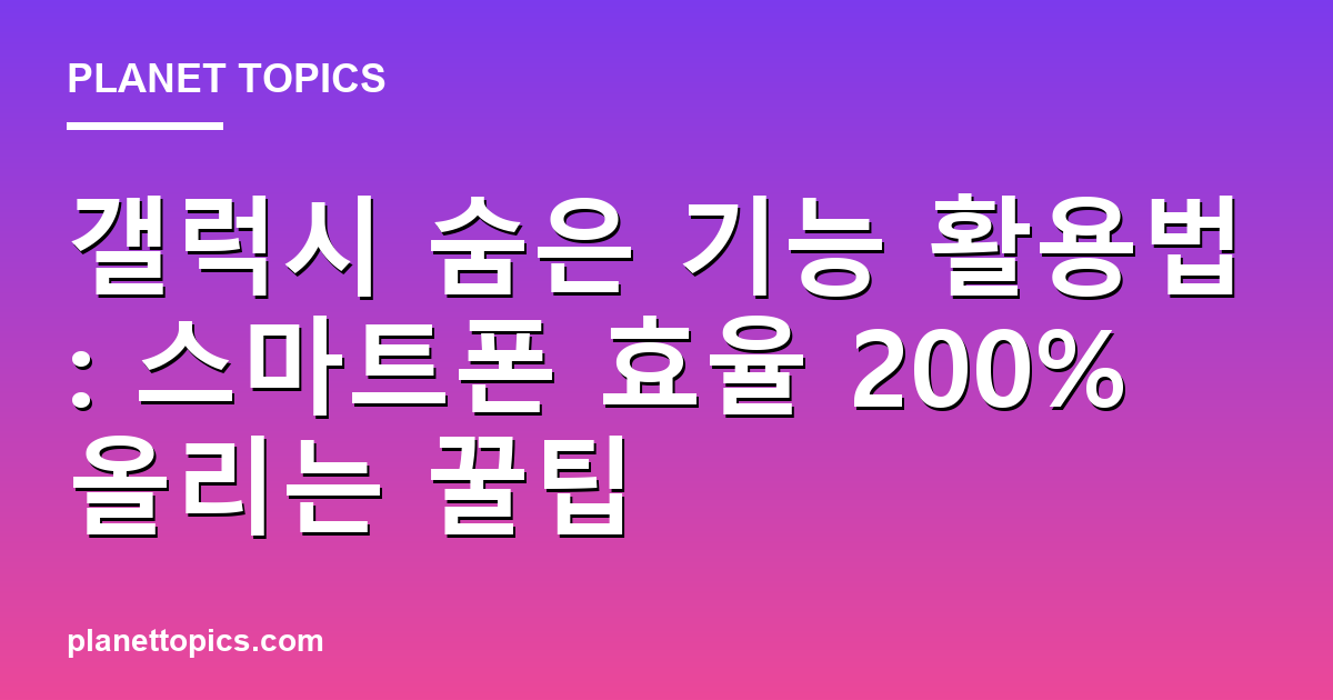 갤럭시 숨은 기능 활용법 실용적인 팁 안내 이미지